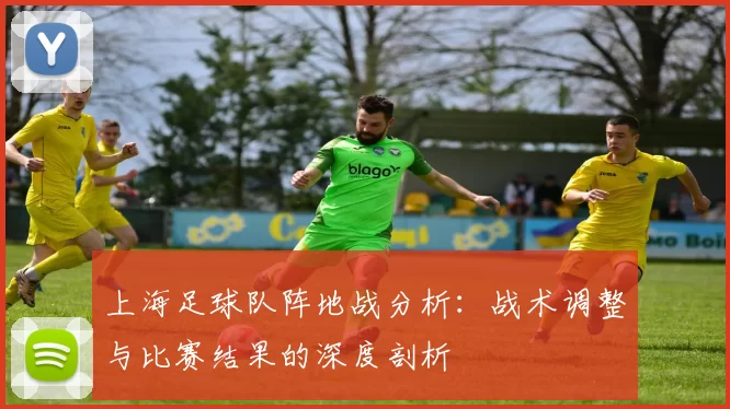 上海足球队阵地战分析：战术调整与比赛结果的深度剖析